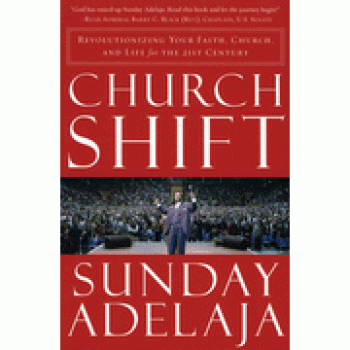 Church Shift: Revolutionizing Your Faith, Church, and Life for the 21st Century By Sunday Adelaja 